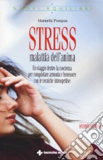 Stress, malattia dell'anima. Un viaggio dentro la coscienza per conquistare armonia e benessere con le tecniche introspettive libro