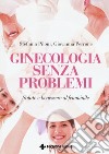 Ginecologia senza problemi. Salute e benessere al femminile libro