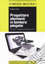 Progettare elementi in lamiera piegata. Trucchi e consigli per l'ufficio tecnico libro