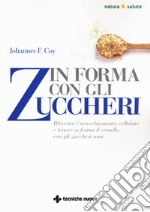 In forma con gli zuccheri. Bloccare l'invecchiamento cellulare e tenere in forma il cervello con gli zuccheri sani