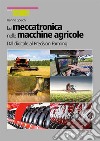 La meccatronica nelle macchine agricole. Dal digitale al Precision Farming libro