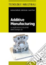 Additive manufacturing. Le applicazioni industriali della Stampa 3D