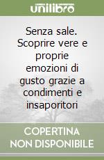 Senza sale. Scoprire vere e proprie emozioni di gusto grazie a condimenti e insaporitori libro