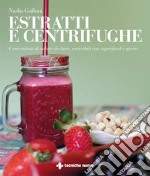 Estratti e centrifughe. Concentrati di salute da bere, arricchiti con superfood e spezie libro