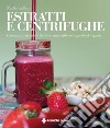 Estratti e centrifughe. Concentrati di salute da bere, arricchiti con superfood e spezie libro