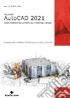 Autodesk® AutoCad 2021. Guida completa per architettura, meccanica e design libro di Villa Werner Stefano