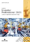 Autodesk®. Inventor Professional 2021. Guida per progettazione meccanica e design libro