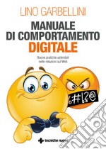 Manuale di comportamento digitale. Buone pratiche aziendali nelle relazioni sul Web libro