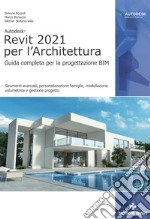 Autodesk® Revit 2021 per l'Architettura. Guida completa per la progettazione BIM. Strumenti avanzati, personalizzazione famiglie, modellazione volumetrica e gestione progetto libro