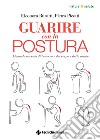 Guarire con la postura. Manuale narrato di benessere del corpo e della mente libro