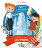 Da grande voglio fare l'architetto. La curiosità di Giulia e l'affascinante mondo dello studio di architettura libro