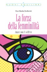 La forza della femminilità. Amare non è soffrire libro