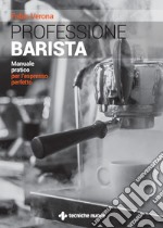 Professione barista. Manuale pratico per l'espresso perfetto libro