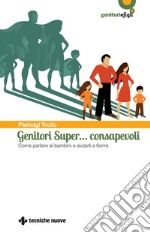 Genitori super... consapevoli. Come parlare ai bambini e aiutarli a fiorire