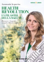 Health Revolution. I cinque pilastri della salute. Benessere e longevità secondo il Metodo Acquaviva libro