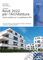 Autodesk Revit 2022 per l'architettura. Guida completa per la progettazione BIM. Strumenti avanzati, personalizzazione famiglie, modellazione volumetrica e gestione progetto libro