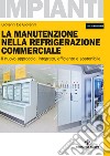 La manutenzione nella refrigerazione commerciale. Il nuovo approccio: integrato, efficiente e sostenibile libro