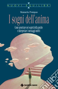 I sogni dell'anima. Come penetrare nei segreti della psiche e interpretare i messaggi onirici