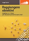 Raggiungere obiettivi. Logiche non lineari per risolvere problemi complessi libro di Casella Sergio