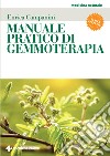 Manuale pratico di gemmoterapia. Nuova ediz. libro