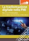 La trasformazione digitale nella PMI. Raccontare l'innovazione libro