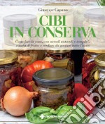 Cibi in conserva. Come fare in casa, con metodi naturali e semplici, vasetti di frutta e verdura da gustare tutto l'anno libro