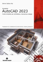 Autodesk® AutoCAD 2023. Guida completa per architettura, meccanica e design. Progettazione 2D, modellazione 3D, tavole tecniche, rendering, stampa 3D libro