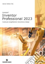 Autodesk® Inventor Professional 2023. Guida per progettazione meccanica e design libro