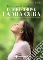 Il mio corpo, la mia cura. Un sistema immunitario efficiente per superare ogni malattia libro