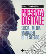 Presenza digitale. Social media manager di te stesso libro