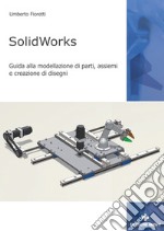 SolidWorks. Guida alla modellazione di parti, assiemi e creazione di disegni libro