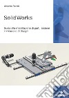 SolidWorks. Guida alla modellazione di parti, assiemi e creazione di disegni libro