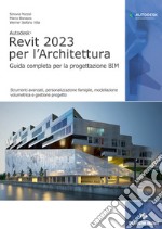 Autodesk Revit 2023 per l'architettura. Guida completa per la progettazione Bim. Strumenti avanzati, personalizzazione famiglie, modellazione volumetrica e gestione progetto. Con Contenuto digitale per download e accesso on line libro