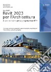 Autodesk Revit 2023 per l'architettura. Guida completa per la progettazione Bim. Strumenti avanzati, personalizzazione famiglie, modellazione volumetrica e gestione progetto. Con Contenuto digitale per download e accesso on line libro