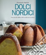 Dolci nordici. Una piccola bibbia della pasticceria nordica libro