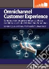 Omnichannel customer experience. Come creare un progetto omnicanale efficace e redditizio con l'aiuto della Marketing automation libro