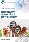 Integratori alimentari per la salute libro