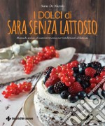 I dolci di Sara senza lattosio. Manuale goloso di sopravvivenza per intolleranti al lattosio libro