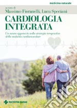 Cardiologia integrata. Un nuovo approccio nella strategia terapeutica della malattia cardiovascolare libro