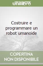 Costruire e programmare un robot umanoide libro