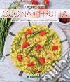 Cucina più frutta. Ricette buone, sane e gustose per ogni stagione libro