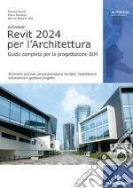 Autodesk Revit 2024 per l'architettura. Guida completa per la progettazione BIM. Strumenti avanzati, personalizzazione famiglie, modellazione volumetrica e gestione progetto libro