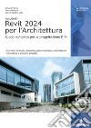 Autodesk Revit 2024 per l'architettura. Guida completa per la progettazione BIM. Strumenti avanzati, personalizzazione famiglie, modellazione volumetrica e gestione progetto libro