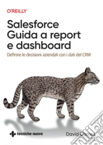 Salesforce: guida a Report e Dashboard. Definire le decisioni aziendali con i dati del CRM