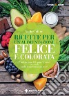 Ricette per un'alimentazione felice e colorata. Prendersi cura della propria salute partendo dalla preparazione dei pasti libro di Gulluni Nadia