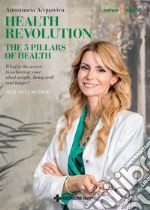 Health revolution. The 5 pillars of health libro