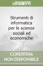 Strumenti di informatica per le scienze sociali ed economiche libro