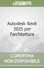 Autodesk Revit 2025 per l'architettura libro