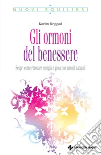 Gli ormoni del benessere. Scopri come ritrovare energia e gioia con metodi naturali libro