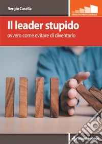 Il leader stupido. Ovvero come evitare di diventarlo libro